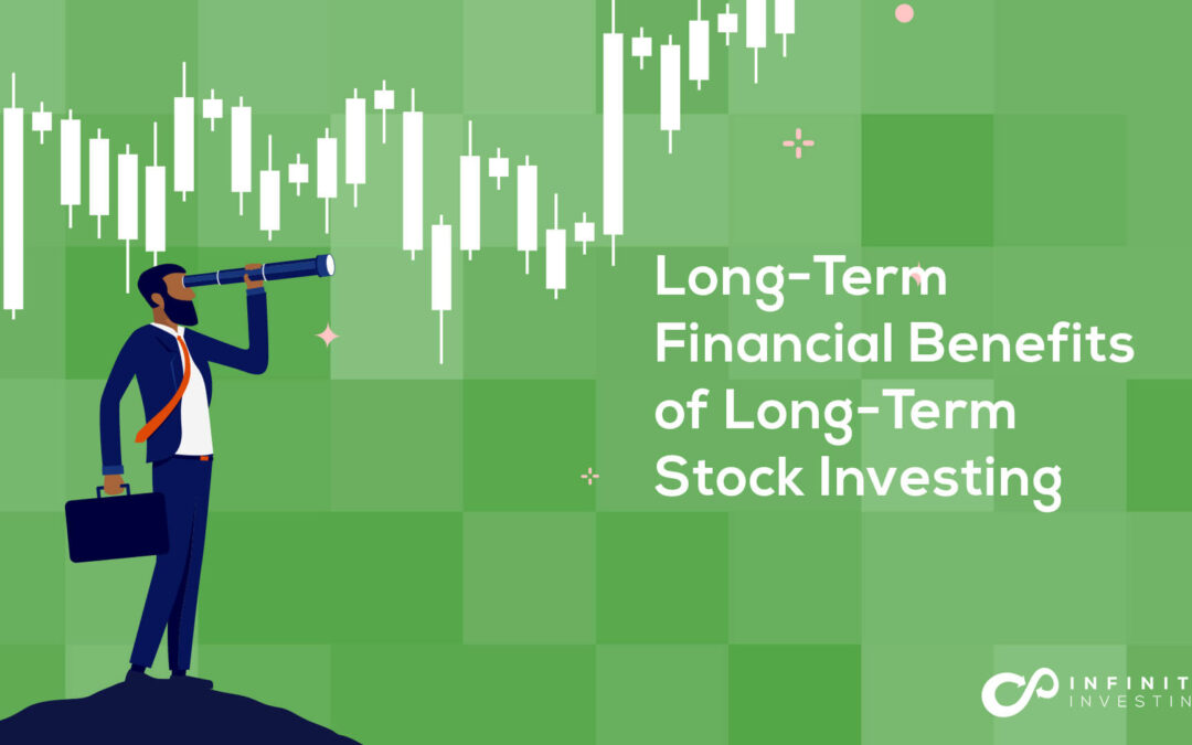 Long-Term Financial Benefits of Long-Term Stock Investing