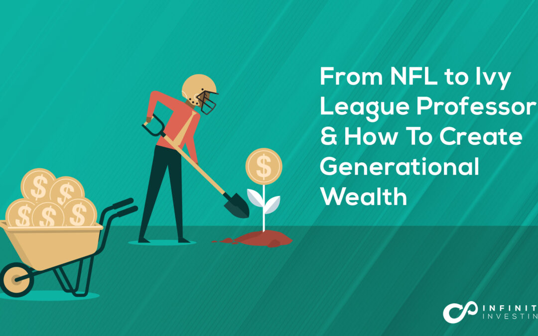 From NFL to Ivy League Professor & How To Create Generational Wealth